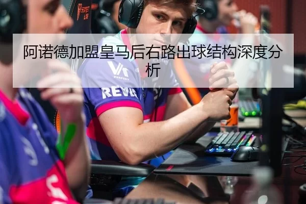 阿诺德加盟皇马后右路出球结构深度分析